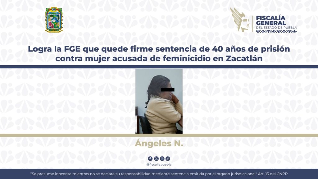 Logra la FGE que quede firme sentencia de 40 años de prisión contra mujer acusada de feminicidio en Zacatlán
