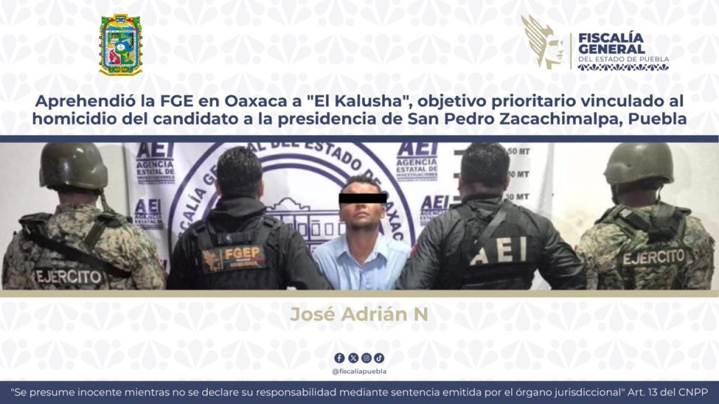 Aprehendió la FGE en Oaxaca a "El Kalusha", objetivo prioritario vinculado al homicidio del candidato a la presidencia de San Pedro Zacachimalpa, Puebla