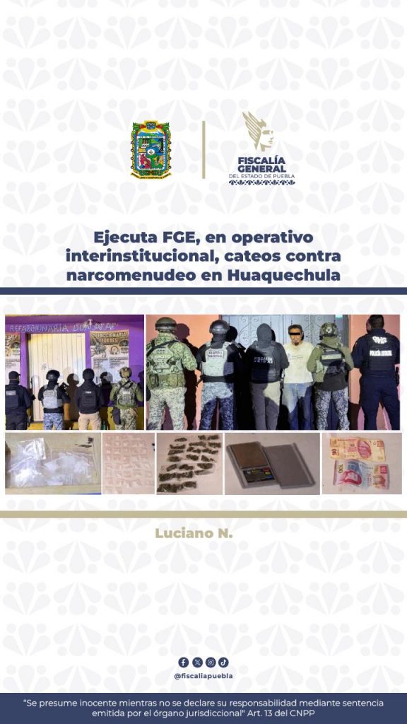 Ejecuta FGE, en operativo interinstitucional,cateos contra narcomenudeo en Huaquechula
