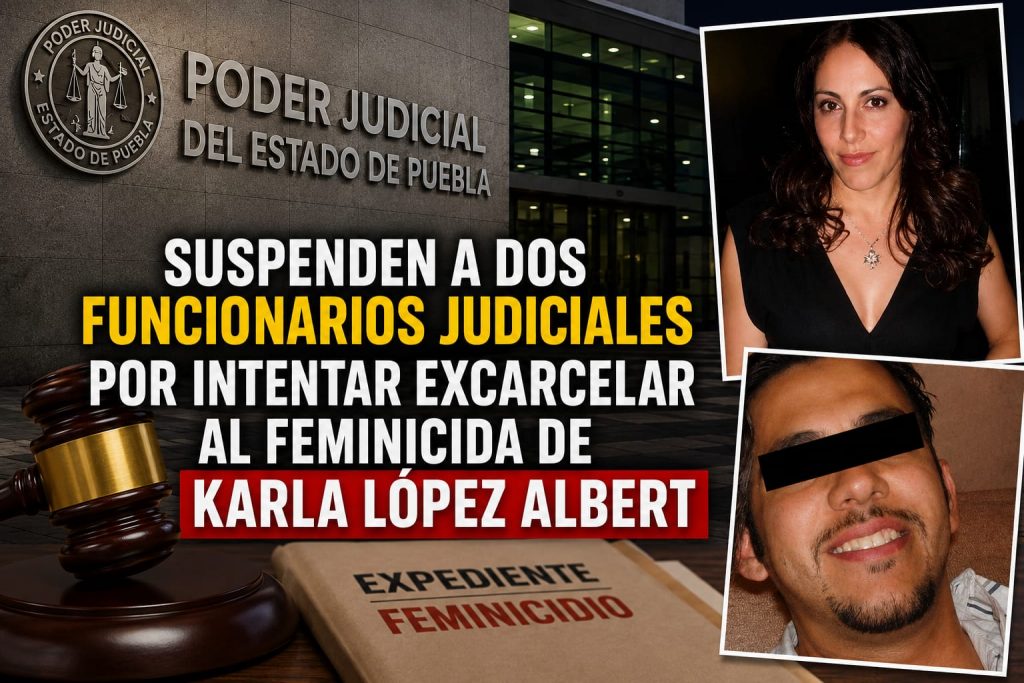 Suspenden a dos funcionarios judiciales por intentar excarcelar al feminicida de Karla López Albert