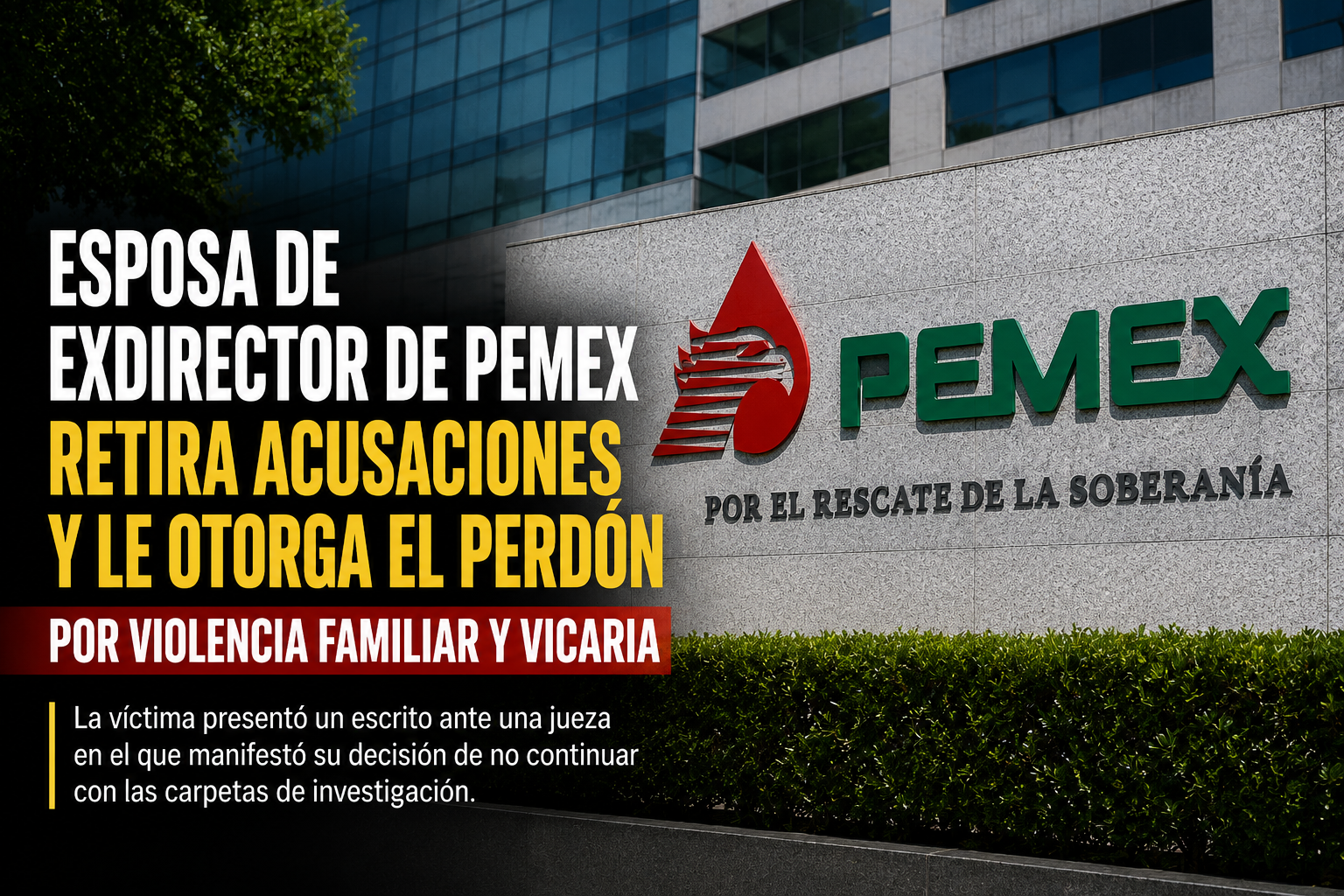Esposa de exdirector de Pemex retira acusaciones y le otorga el perdón por violencia familiar y vicaria